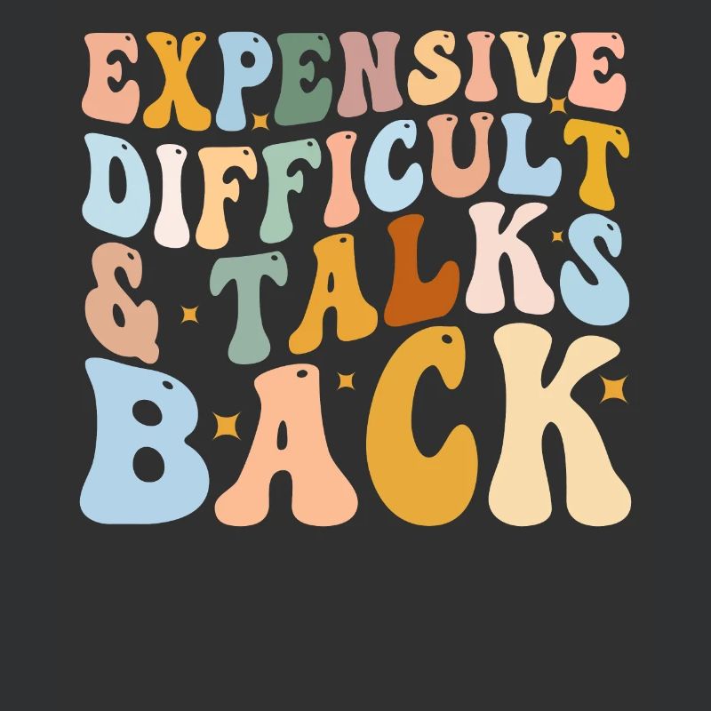 Expensive Difficult And Talks Back