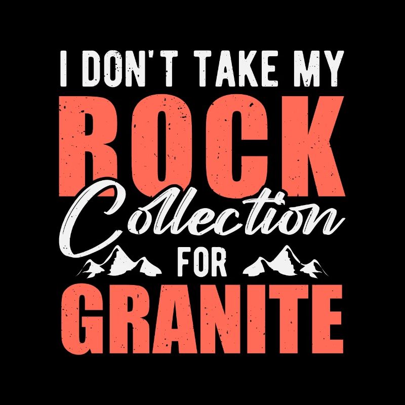 Don't take my stone collection for granite