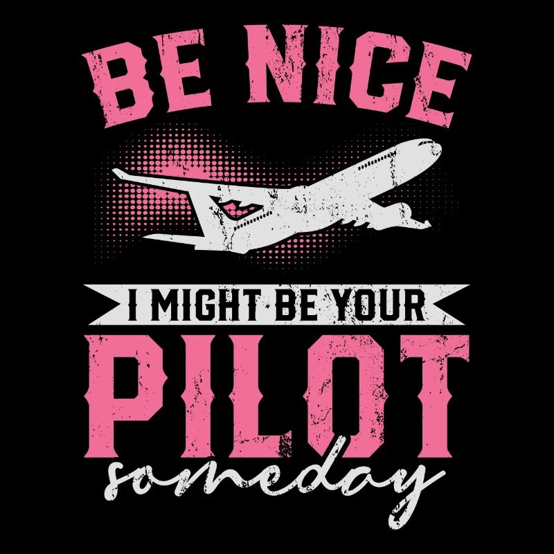 Be Nice I Might Be Your Pilot Someday