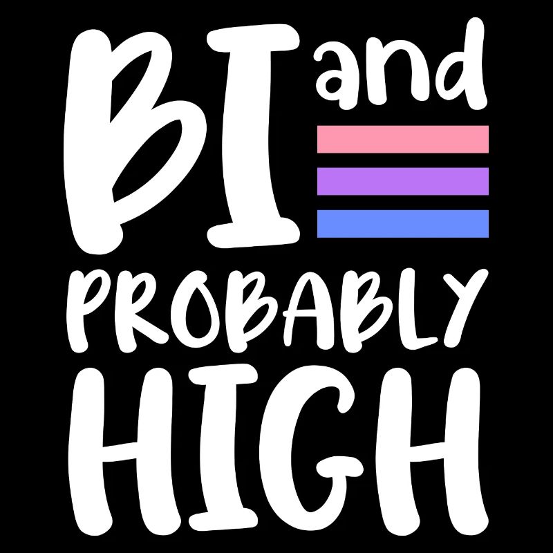Bi and probably high Bisexual