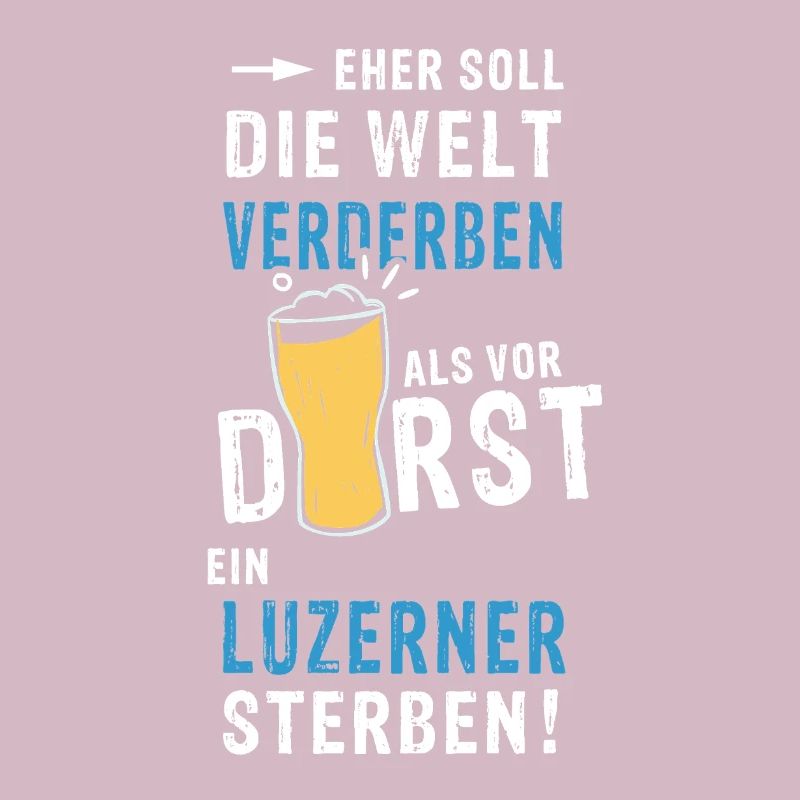 eher soll die Welt verderben als vor Durst ein Luz