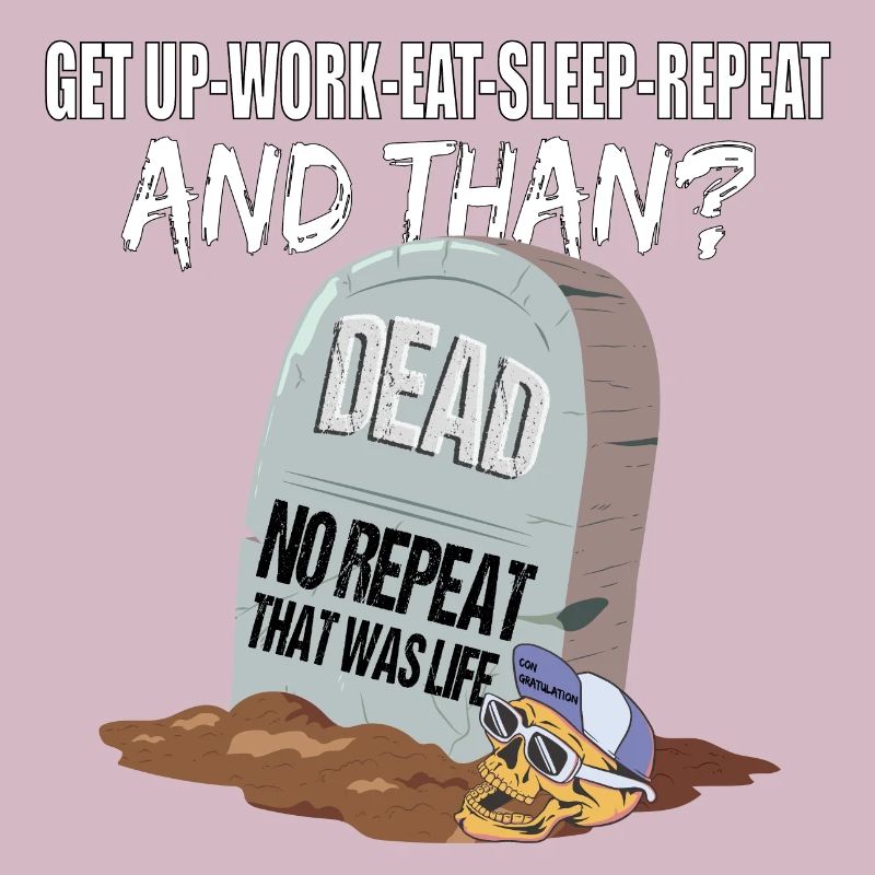 Work Eat Sleep Repeat Dead das war das Leben