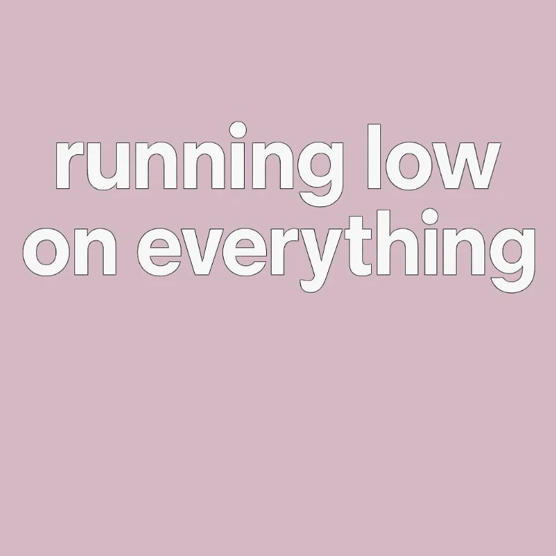 running low on everything
