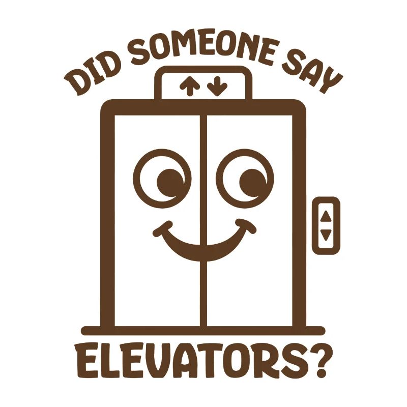 Did Someone Say Elevators? Funny Elevator Lover