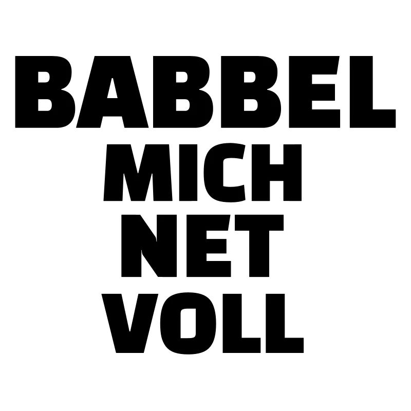 Babbel mich net voll