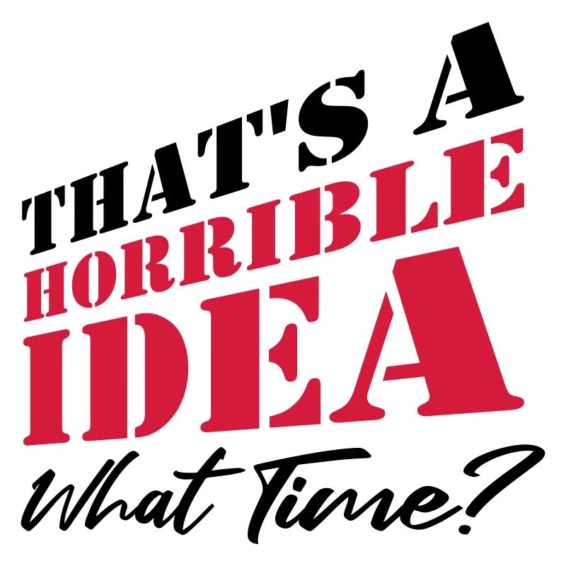 Saying Funny Terrible Idea