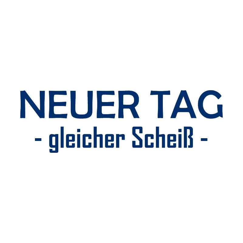 Neuer Tag - Gleicher Scheiss - Scheiß