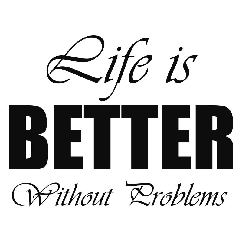 life is better without problems