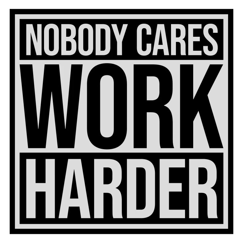 nobody cares work harder