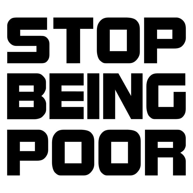Stop being poor