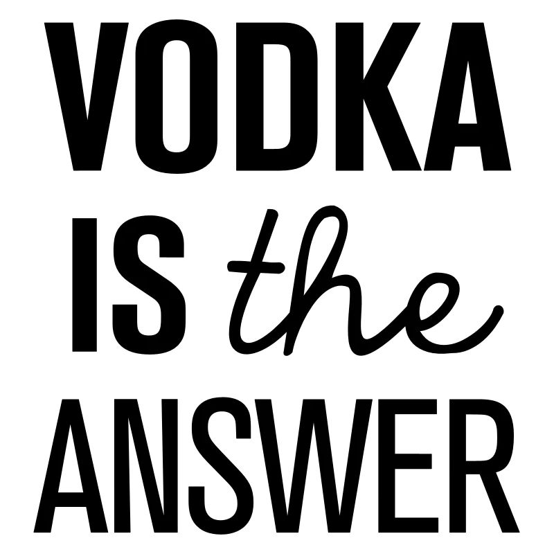Vodka is the answer!