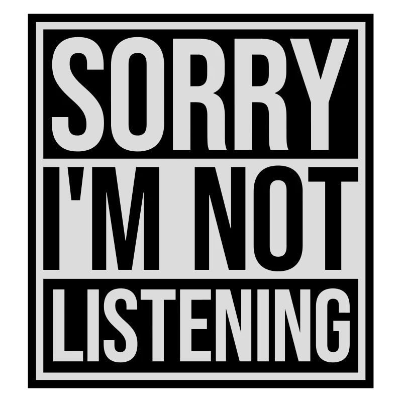 désolé de ne pas écouter