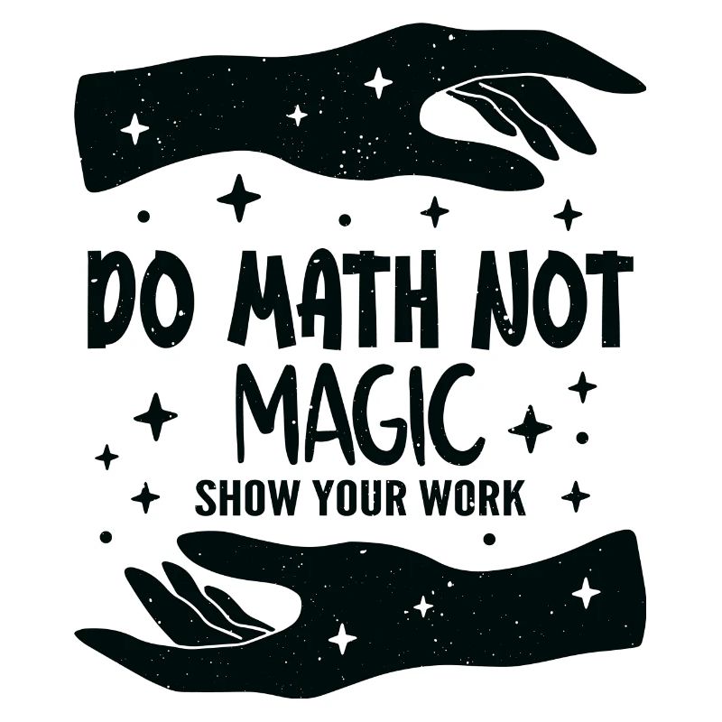 Do Math Not Magic Show Your Work Cool Math Teacher