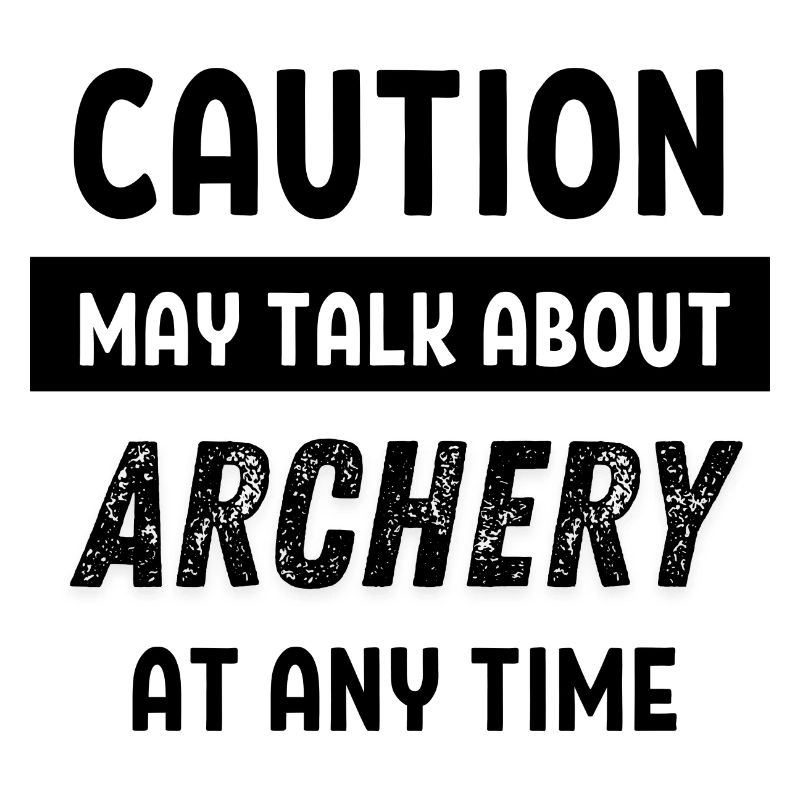 Caution may talk about Archery at any time