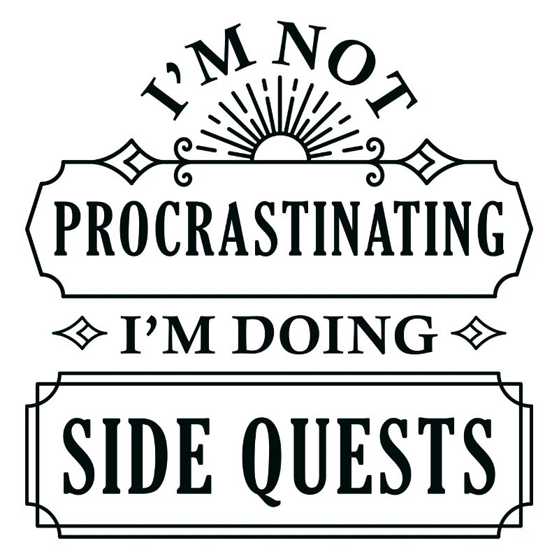 I’m Not Procrastinating I’m Doing Side Quests