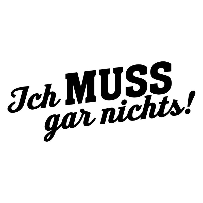 Statement ich MUSS gar Nichts
