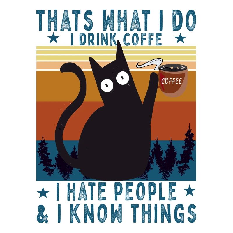 I hate people I know things I drink coffe cat