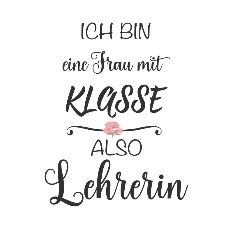 Ich bin eine Frau mit Klasse also Lehrerin