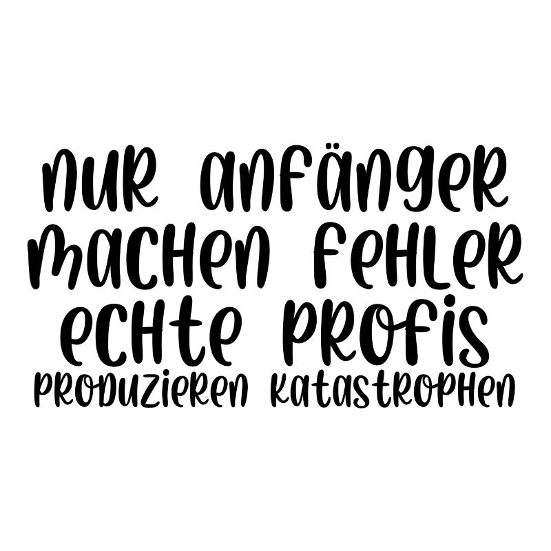 Nur Anfänger machen Fehler Profis Katastrophen