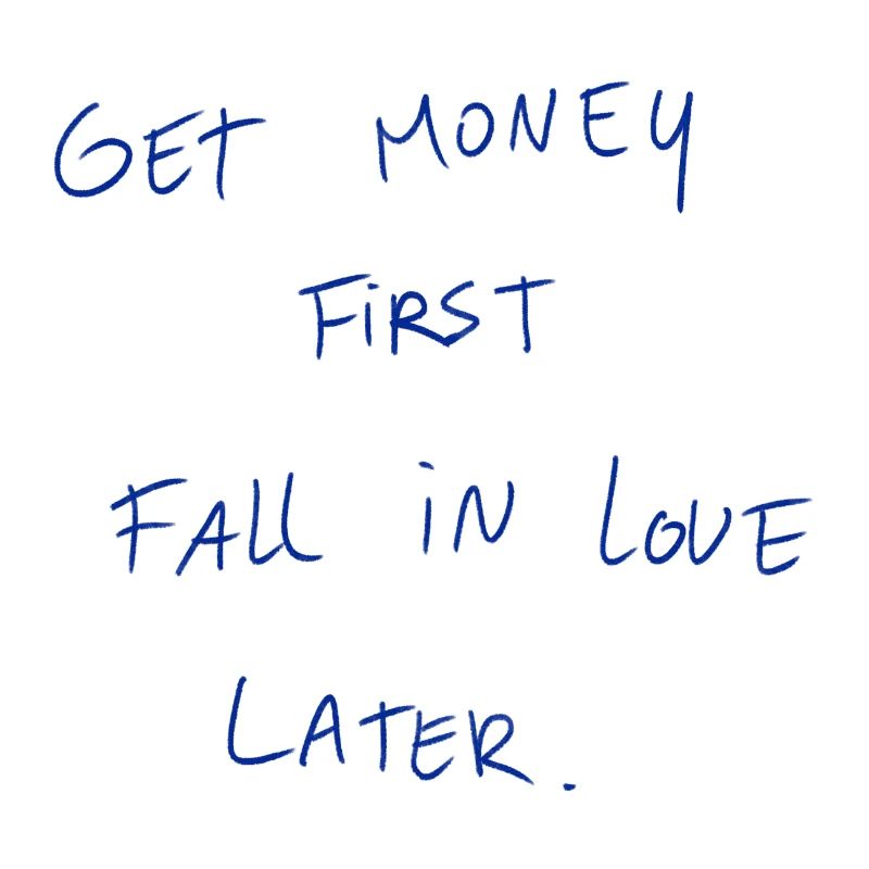 Get Money First Fall In Love Later.