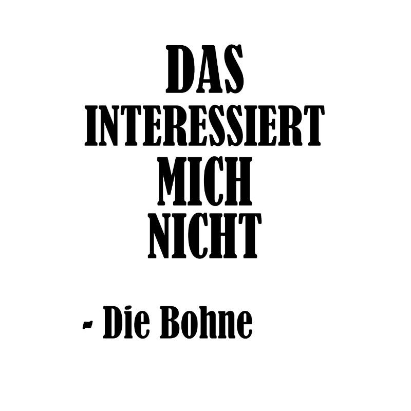Das interssiert mich nicht die Bohne Witzig Spruch