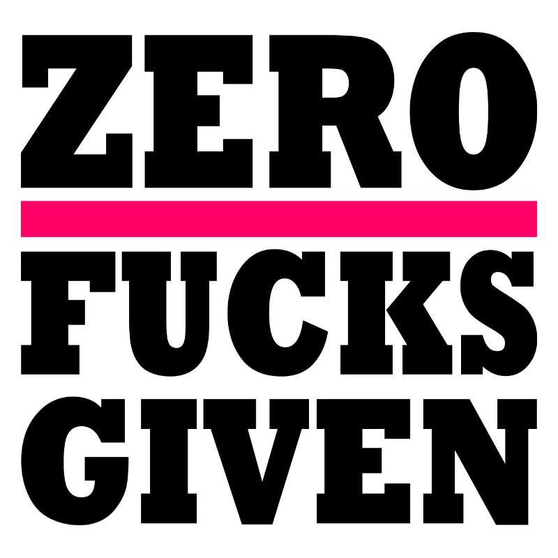 Zero fucks given