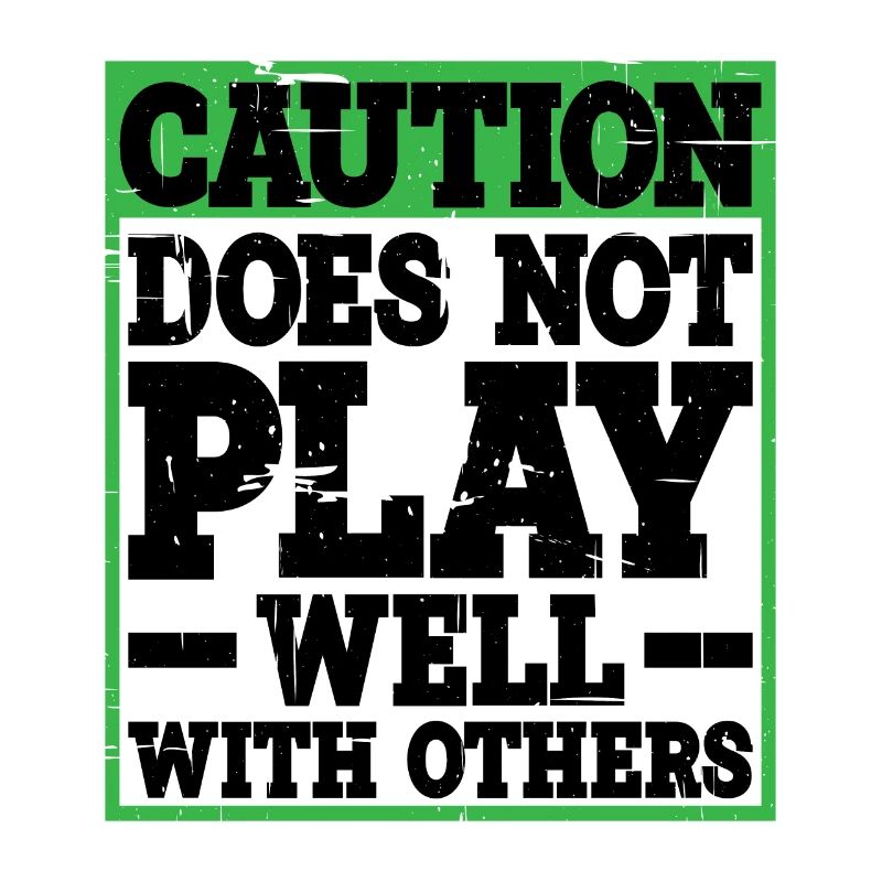 Caution, does not play well with others 31