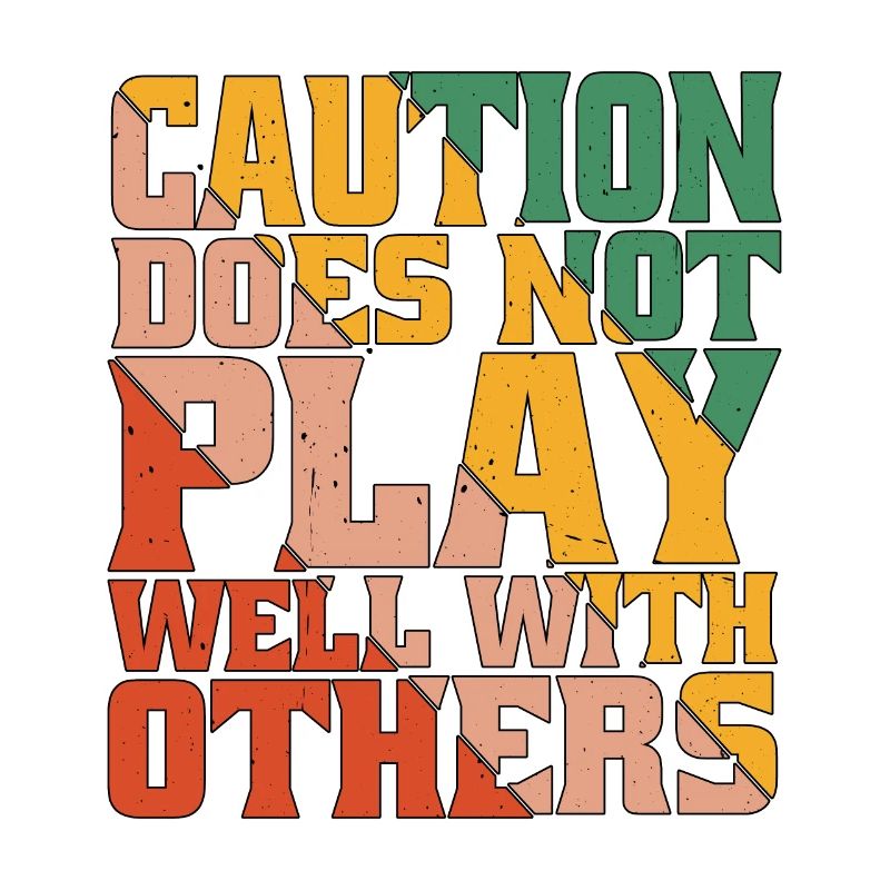 Caution Does Not Play Well With Others 50
