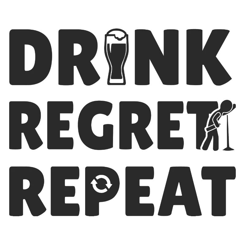 Drink Regret Repeat.