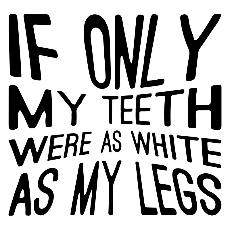 If only my teeth ware as white as my legs