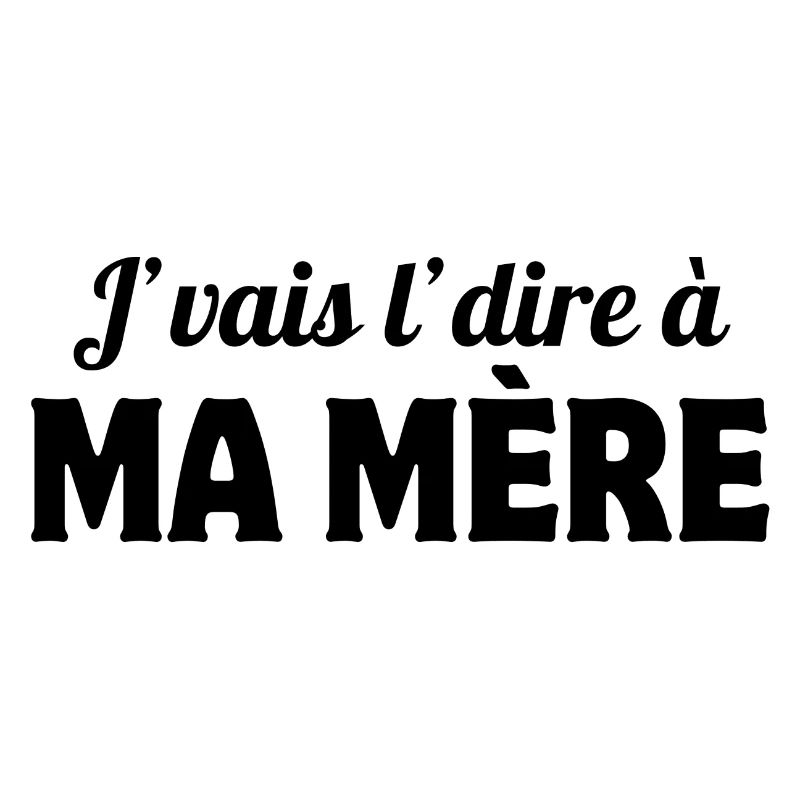 j'vais le dire, mère, maman