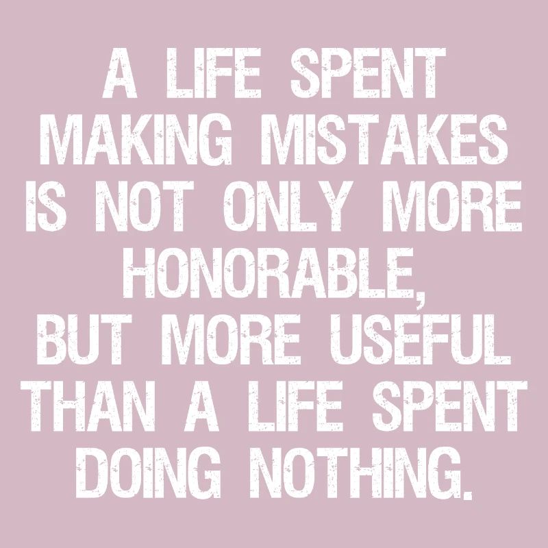 a life spent making mistakes is not only more 