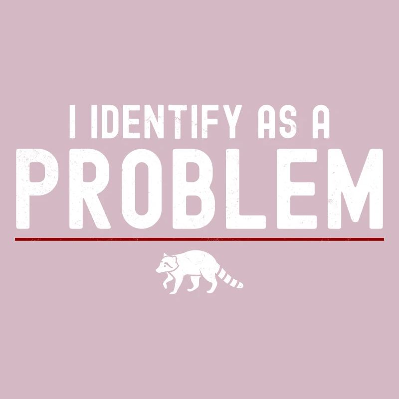 I Identify As A Problem - Sarcastic Funny Racoon