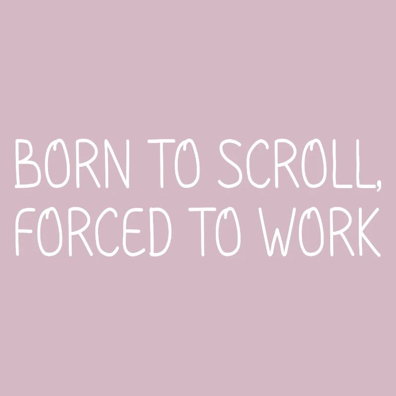 Born to scroll, forced to work