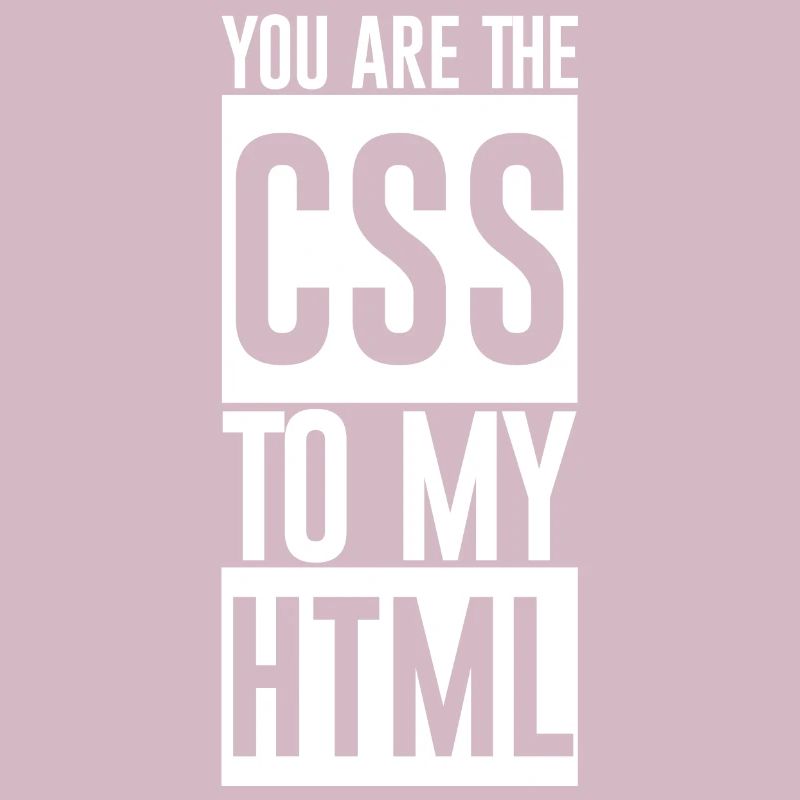 Vous êtes le CSS à mon HTML