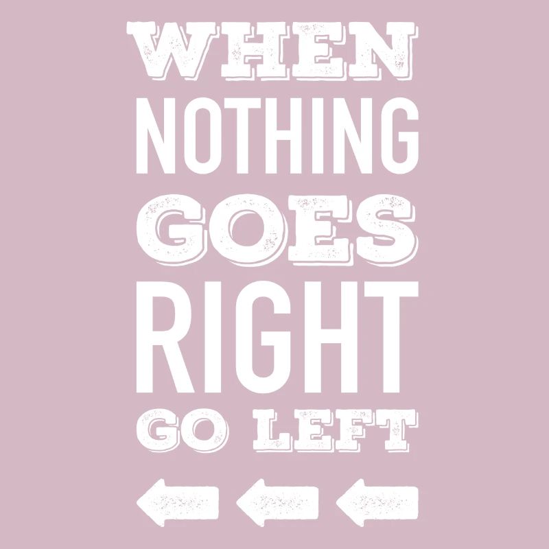 When nothing goes right go left