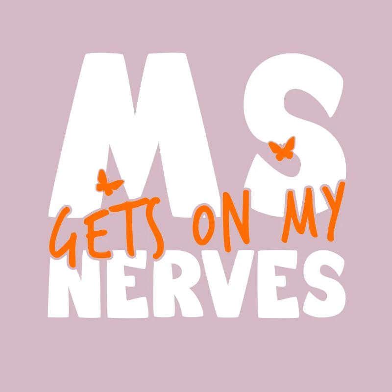 MS Gets on My Nerves - Multiple Sclerosis