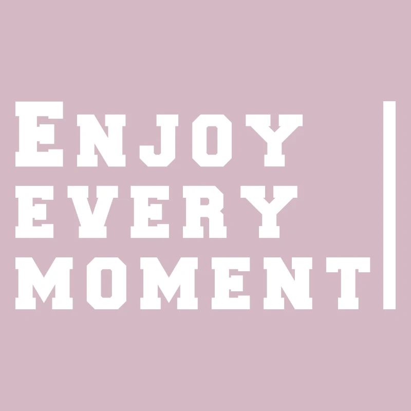 enjoy every moment