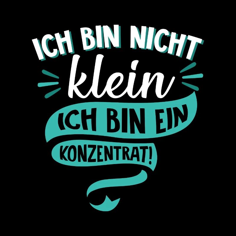 Ich bin nicht klein Ich bin ein Konzentrat Spruch