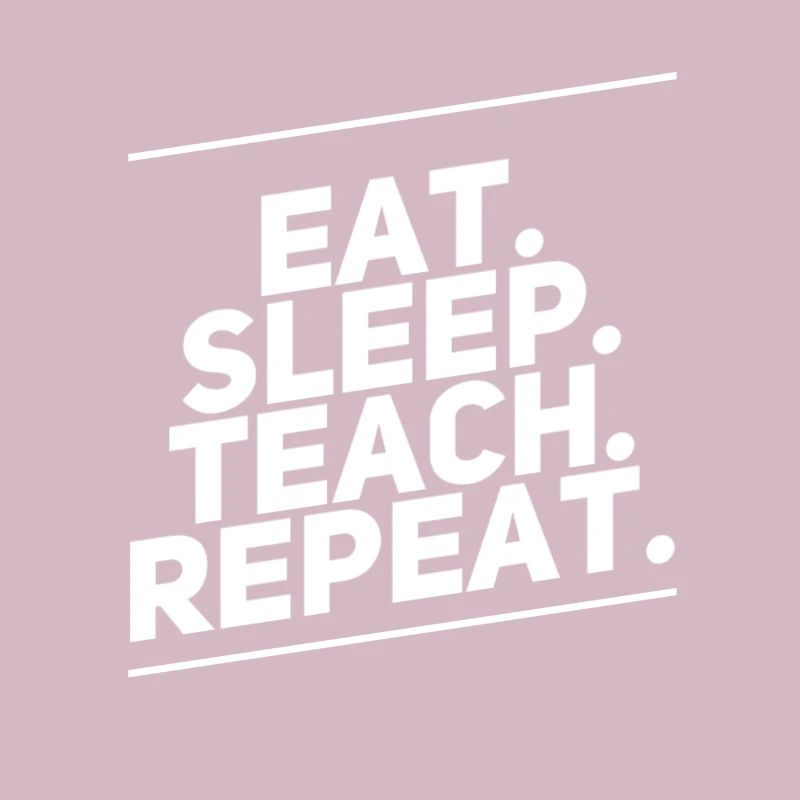 Eat Sleep Teach Repeat