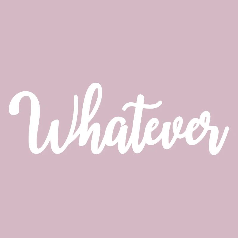 Whatever