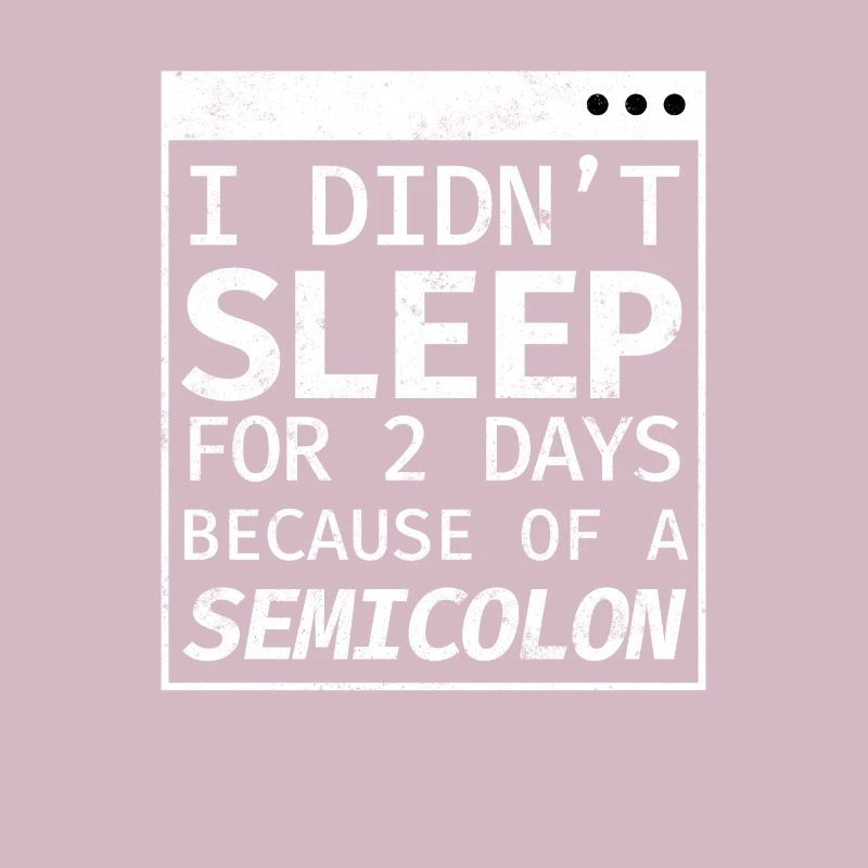 I Didn't Sleep 2 Days Semicolon Programmierer