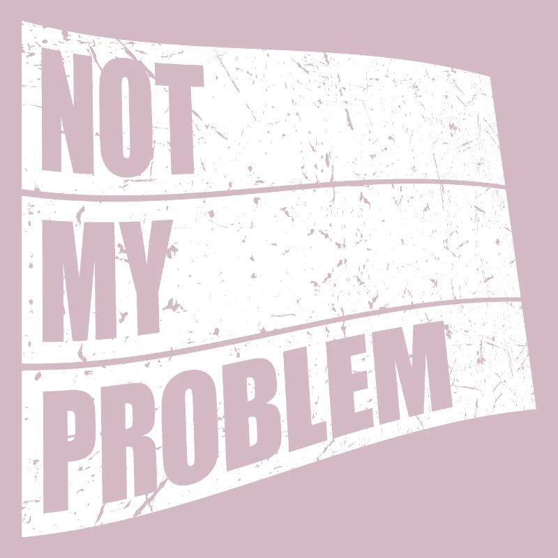 Not My Problem Funny Sarcasm Humor Joke Quote