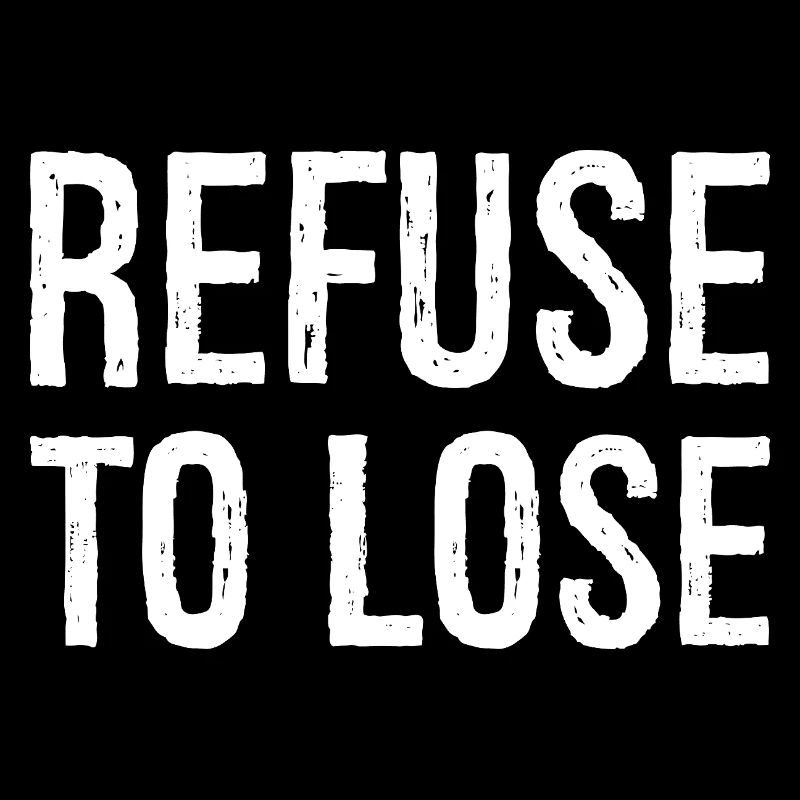 refuse to lose