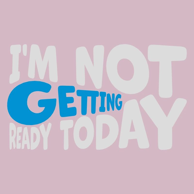 not getting ready today