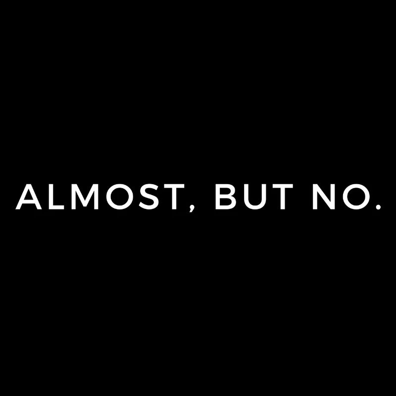 Almost, but no. Ironischer Spruch Geschenkidee