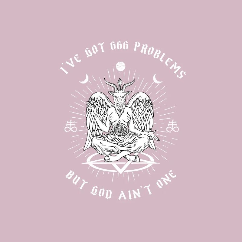 I got 666 problems but God ain't one I Baphomet