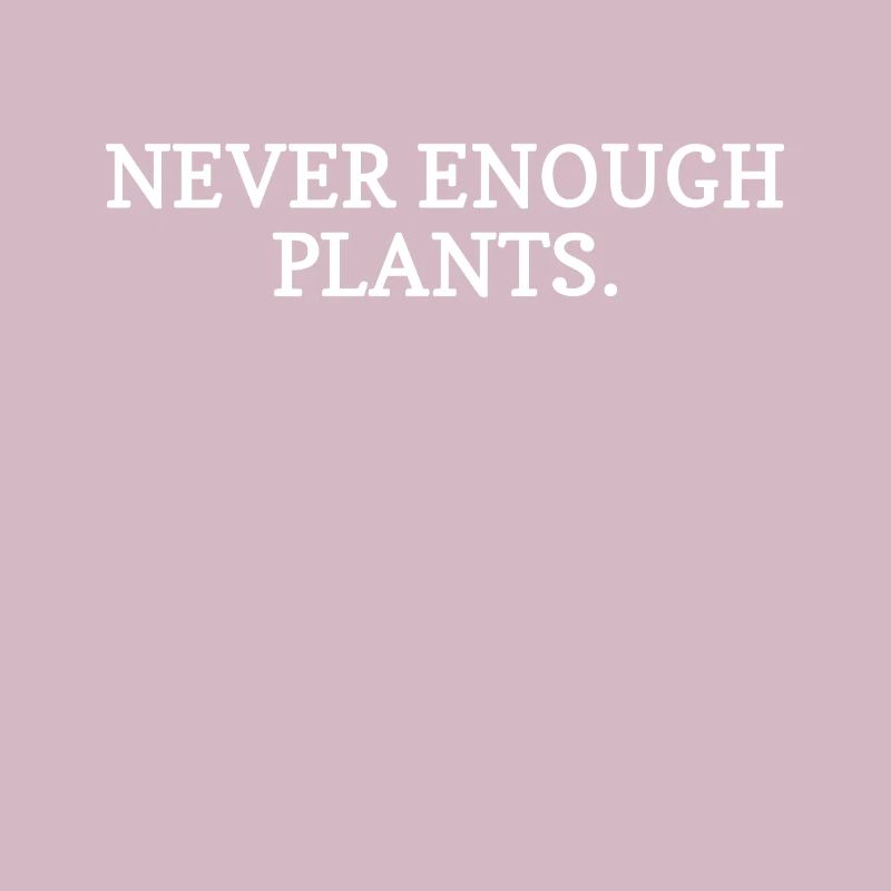 Never Enough Plants