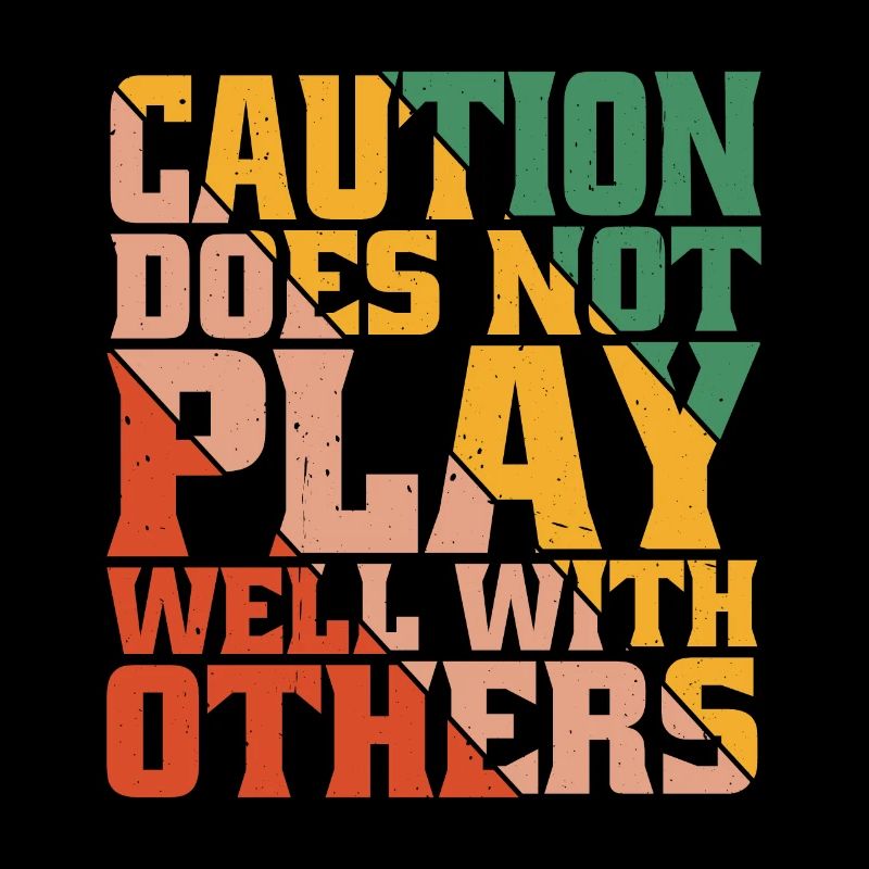 Caution Does Not Play Well With Others 50