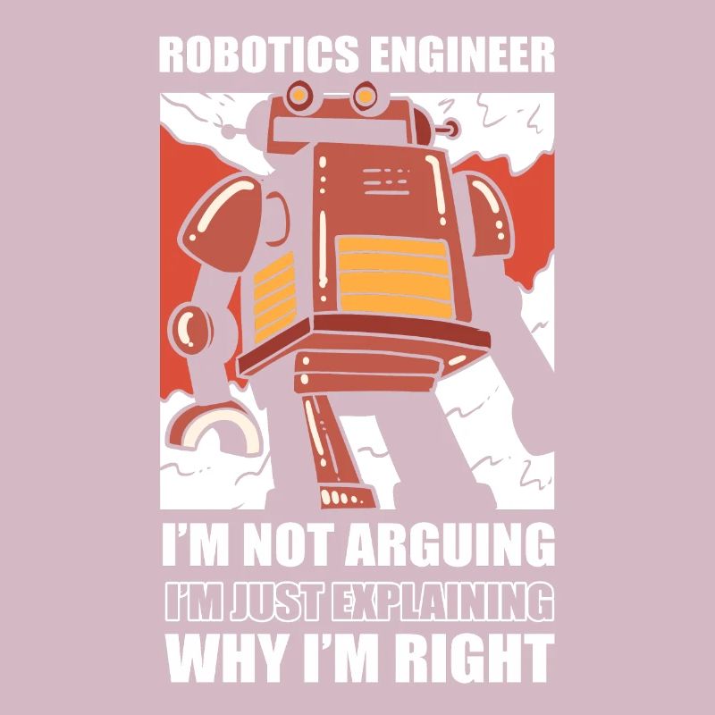 Robotics Engineer I'm Not Arguing Robotic